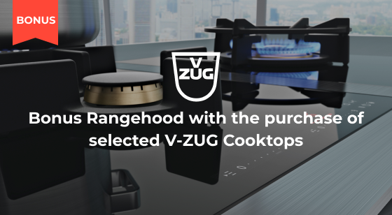 Purchase a selected V-ZUG Cooktop and receive a Bonus Rangehood