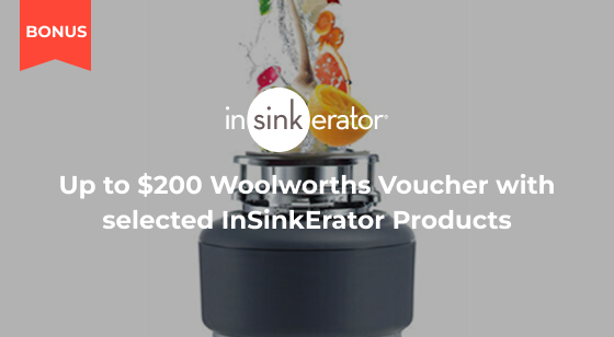 Purchase selected InSinkErator Products and recieve up to a $200 Woolworths eGift Card